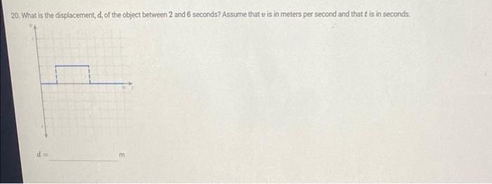 20 What Is The Displacement D Of The Object Between 2 And 6 Seconds Assume That Is In Meters Per Second And That T Is 1