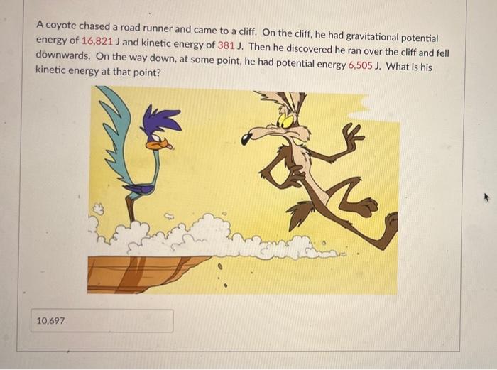 A Coyote Chased A Road Runner And Came To A Cliff On The Cliff He Had Gravitational Potential Energy Of 16 821 J And K 1