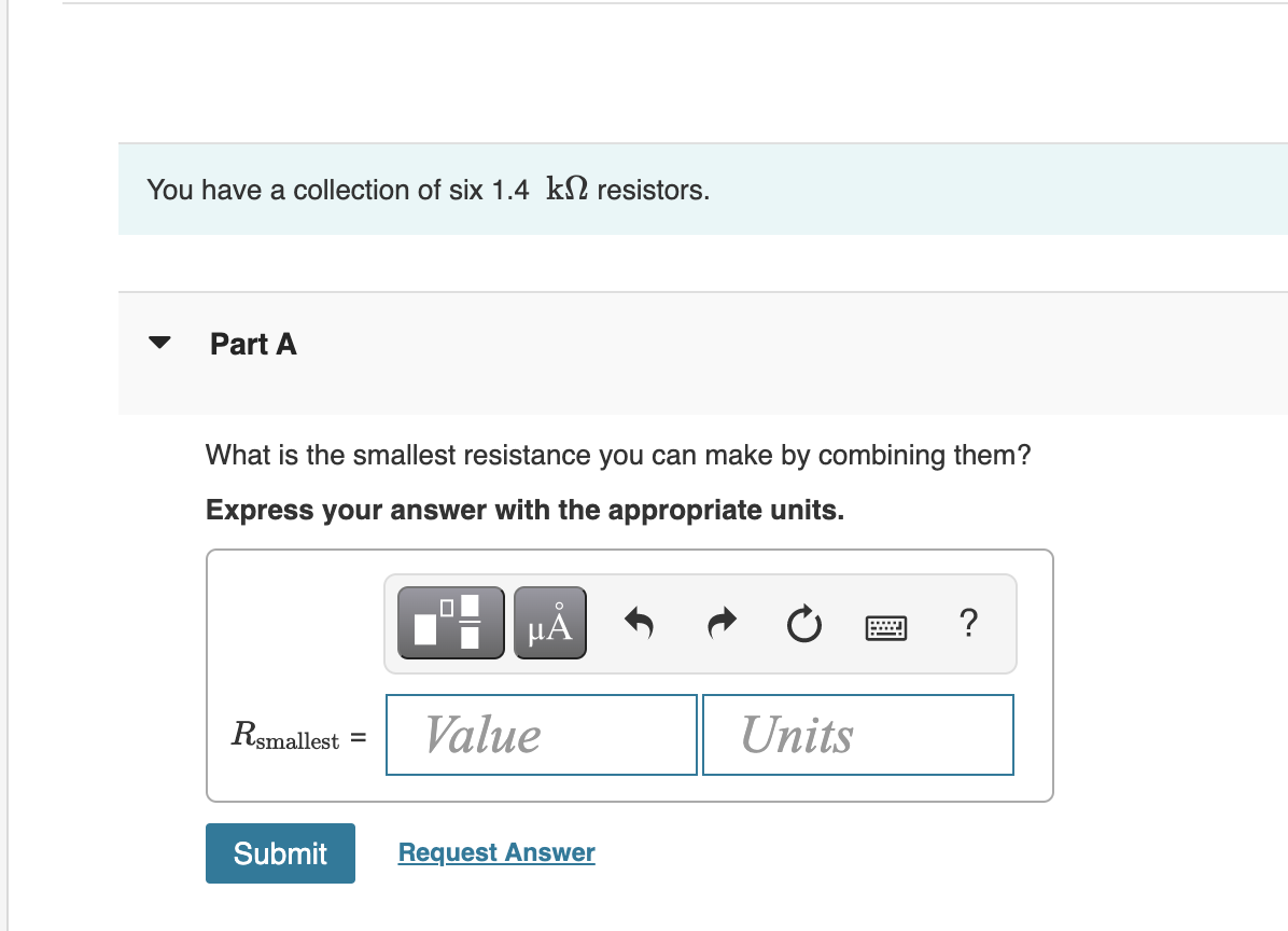 You Have A Collection Of Six 1 4 K 12 Resistors Part A What Is The Smallest Resistance You Can Make By Combining Them 1