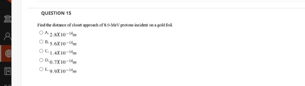 Question 15 Titut Find The Distance Of Closet Approach Of 8 0 Mev Protons Incident On A Gold Foil O 12 8x10 14m O B 5 6 1