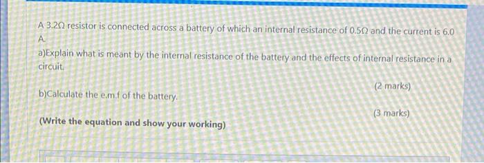 A 3 20 Resistor Is Connected Across A Battery Of Which An Internal Resistance Of 0 50 And The Current Is 6 0 A A Explain 1