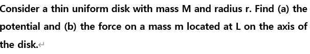 Consider A Thin Uniform Disk With Mass M And Radius R Find A The Potential And B The Force On A Mass M Located At L 1