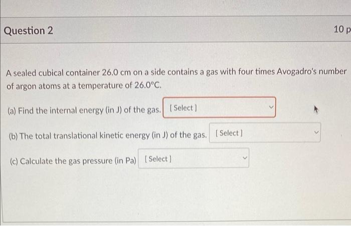 Question 2 10 P A Sealed Cubical Container 26 0 Cm On A Side Contains A Gas With Four Times Avogadro S Number Of Argon A 1
