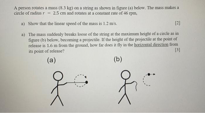 A Person Rotates A Mass 8 3 Kg On A String As Shown In Figure A Below The Mass Makes A Circle Of Radius R 2 5 Cm 1