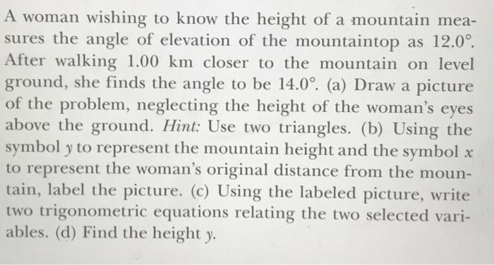 A Woman Wishing To Know The Height Of A Mountain Mea Sures The Angle Of Elevation Of The Mountaintop As 12 0 After Wa 1