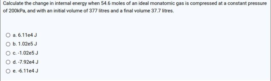 Calculate The Change In Internal Energy When 54 6 Moles Of An Ideal Monatomic Gas Is Compressed At A Constant Pressure O 1