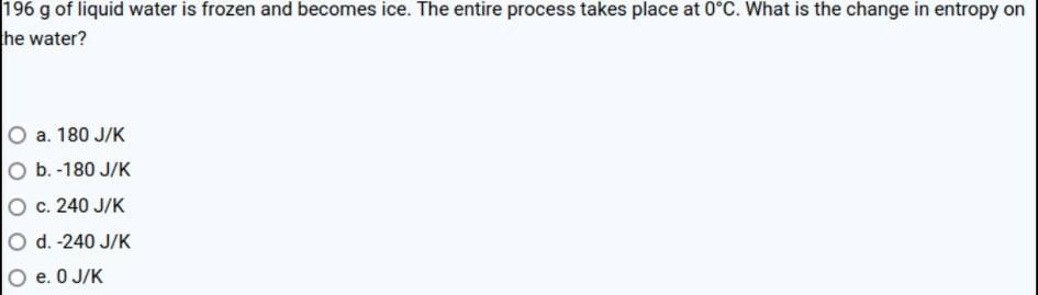 196 G Of Liquid Water Is Frozen And Becomes Ice The Entire Process Takes Place At 0 C What Is The Change In Entropy On 1