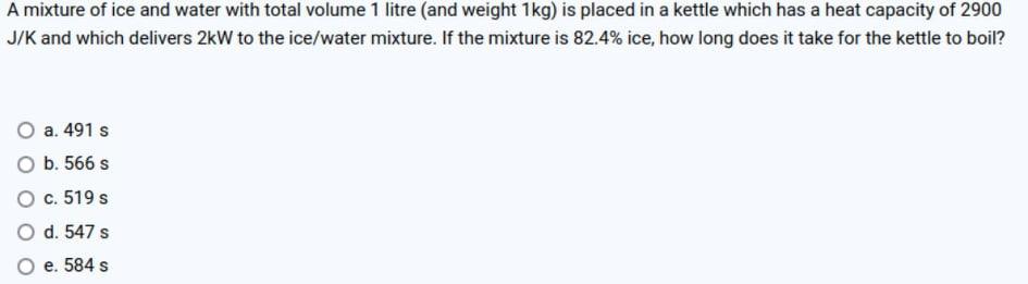A Mixture Of Ice And Water With Total Volume 1 Litre And Weight 1kg Is Placed In A Kettle Which Has A Heat Capacity Of 1