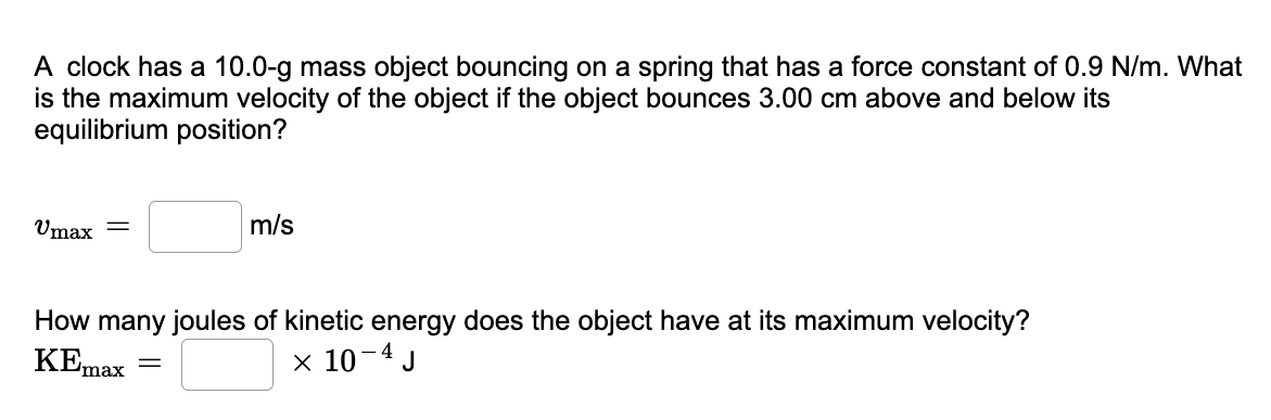A Clock Has A 10 0 G Mass Object Bouncing On A Spring That Has A Force Constant Of 0 9 N M What Is The Maximum Velocity 1