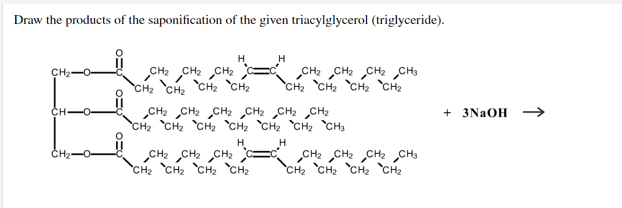 Draw The Products Of The Saponification Of The Given Triacylglycerol Triglyceride H H Ch2 0 Ch2 Ch2 Ch2 Ch2 Ch2 Ch2 C 1