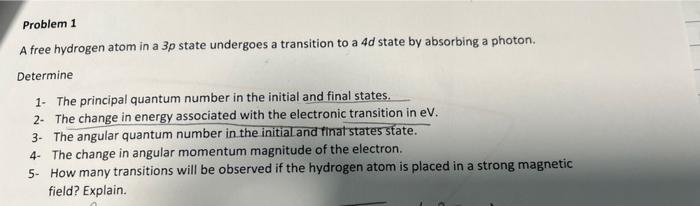 Problem 1 A Free Hydrogen Atom In A 3p State Undergoes A Transition To A 4d State By Absorbing A Photon Determine 1 Th 1