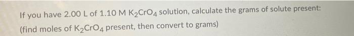 If You Have 2 00 L Of 1 10 M K Cro4 Solution Calculate The Grams Of Solute Present Find Moles Of K2 Cro4 Present The 1