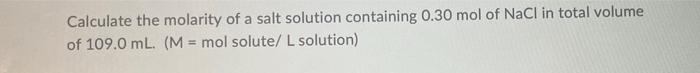 Calculate The Molarity Of A Salt Solution Containing 0 30 Mol Of Nacl In Total Volume Of 109 0 Ml M Mol Solute L Sol 1