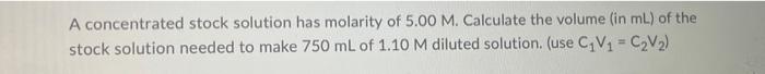 A Concentrated Stock Solution Has Molarity Of 5 00 M Calculate The Volume In Ml Of The Stock Solution Needed To Make 1