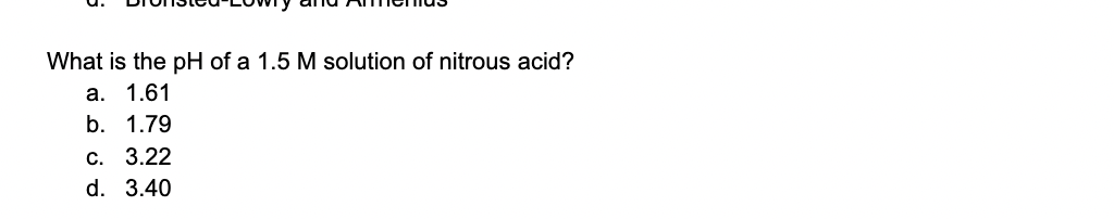 What Is The Ph Of A 1 5 M Solution Of Nitrous Acid A 1 61 B 1 79 C 3 22 D 3 40 1