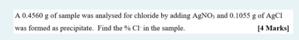 A 0 4560 G Of Sample Was Analysed For Chloride By Adding Agno3 And 0 1055 G Of Agc Was Formed As Precipitate Find The 1