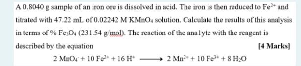 A 0 8040 G Sample Of An Iron Ore Is Dissolved In Acid The Iron Is Then Reduced To Fe2 And Titrated With 47 22 Ml Of 0 1