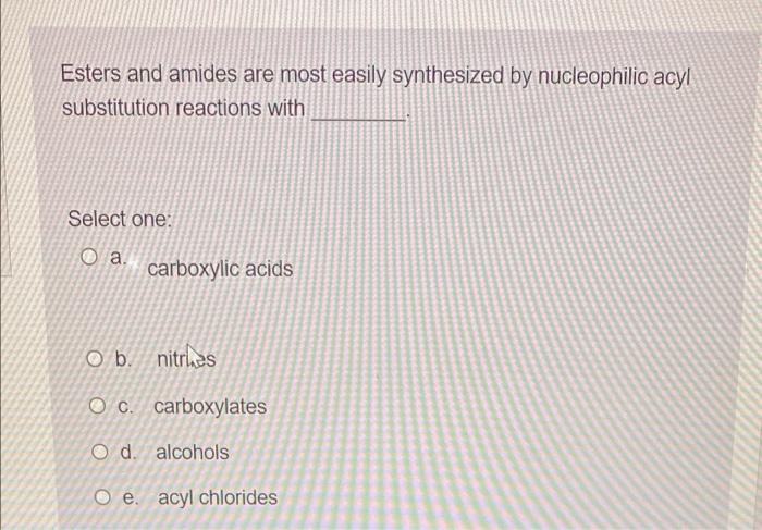 Esters And Amides Are Most Easily Synthesized By Nucleophilic Acyl Substitution Reactions With Select One A Carboxylic 1