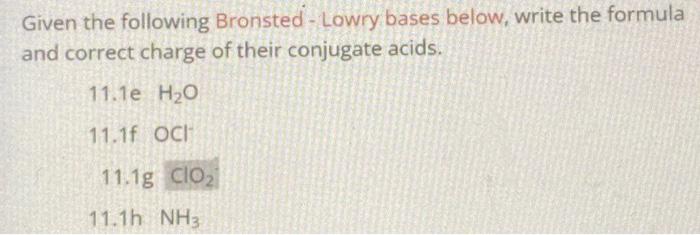 Given The Following Bronsted Lowry Bases Below Write The Formula And Correct Charge Of Their Conjugate Acids 11 1e H 1
