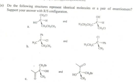 W Do The Following Structures Represent Identical Molecules Or A Pair Of Enantiomers Support Your Answer With Ras Con 1