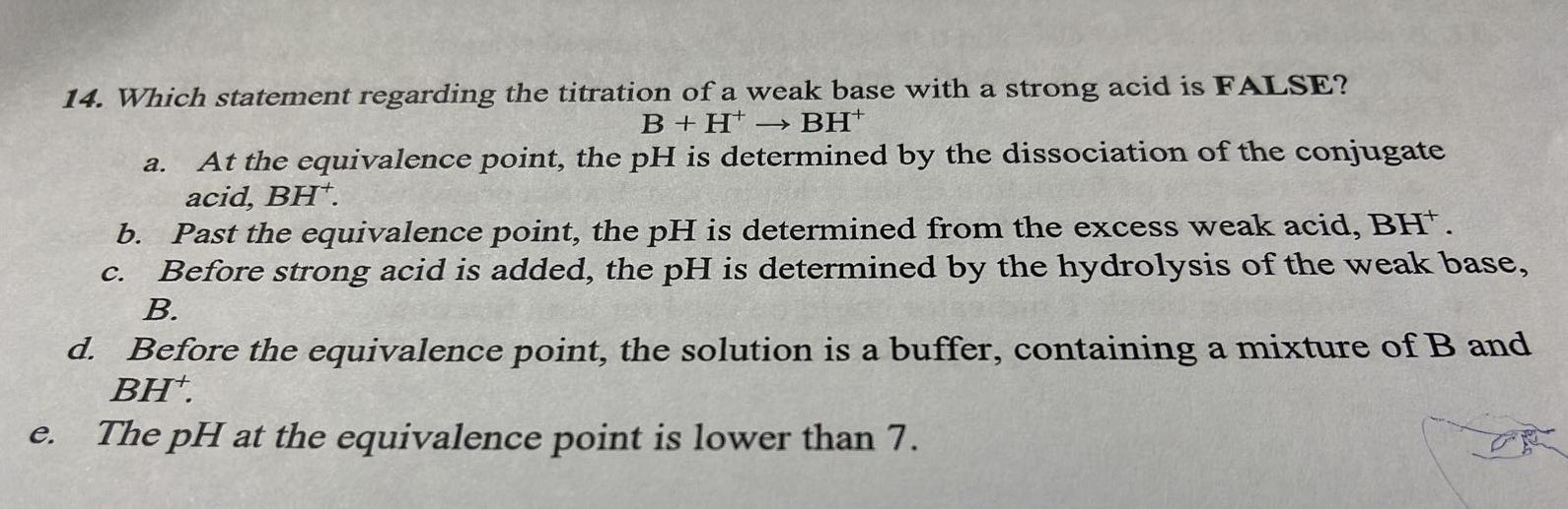 A 14 Which Statement Regarding The Titration Of A Weak Base With A Strong Acid Is False B H Bh At The Equivalence 1