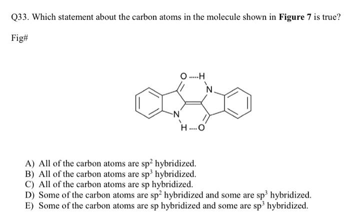 Q33 Which Statement About The Carbon Atoms In The Molecule Shown In Figure 7 Is True Fig O H N N H O A All O 1