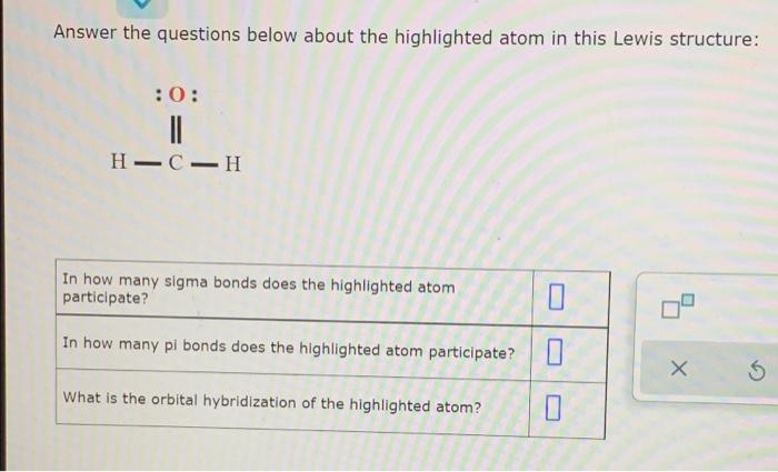 Answer The Questions Below About The Highlighted Atom In This Lewis Structure 0 Ii H C H In How Many Sigma Bonds Doe 1