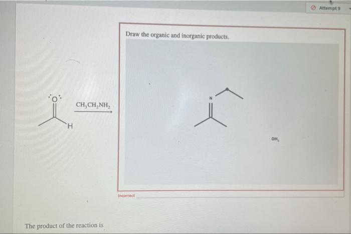 Attempt Draw The Organic And Inorganic Products Ch Ch Nh H Om Incorrect The Product Of The Reaction Is 1