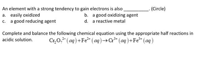 Circle An Element With A Strong Tendency To Gain Electrons Is Also A Easily Oxidized B A Good Oxidizing Agent C A 1