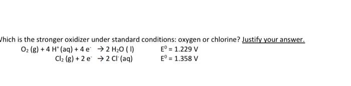 Hich Is The Stronger Oxidizer Under Standard Conditions Oxygen Or Chlorine Justify Your Answer O2 G 4 H Aq 4 1