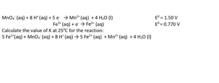 Mno4 Aq 8 H Aq 5 E Mn2 Aq 4 H20 1 Fe3 Aq Fe Aq Calculate The Value Of K At 25 C For The Rea 1