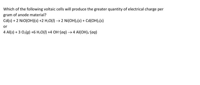 Which Of The Following Voltaic Cells Will Produce The Greater Quantity Of Electrical Charge Per Gram Of Anode Material 1
