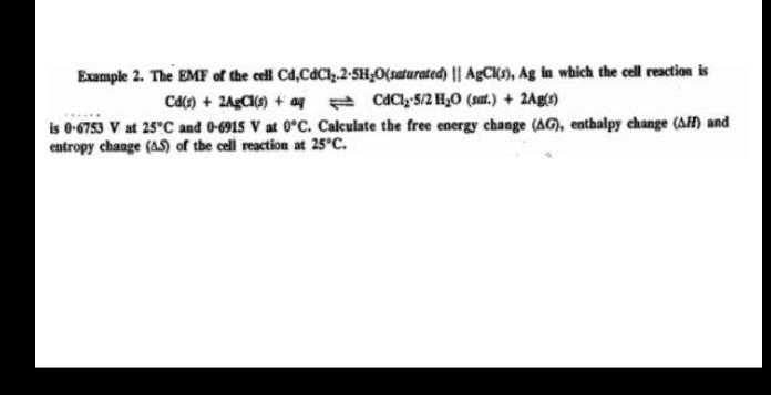 Example 2 The Emf Of The Cell Cd Cac1z 2 5h2o Saturated Agcl S Ag To Which The Cell Reaction Is Ca S 2agc S 1