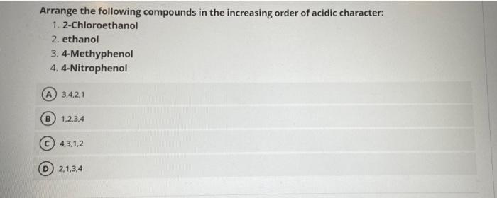 Arrange The Following Compounds In The Increasing Order Of Acidic Character 1 2 Chloroethanol 2 Ethanol 3 4 Methyphen 1