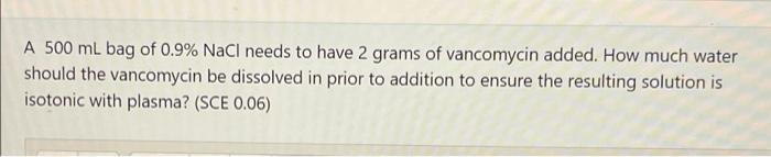A 500 Ml Bag Of 0 9 Nacl Needs To Have 2 Grams Of Vancomycin Added How Much Water Should The Vancomycin Be Dissolved I 1