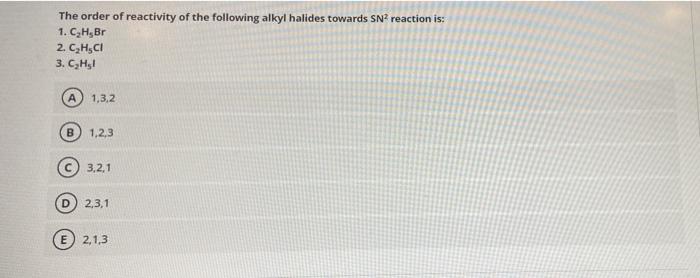 The Order Of Reactivity Of The Following Alkyl Halides Towards Sn Reaction Is 1 C H Br 2 Chci 3 Che 1 3 2 B 1 2 3 1
