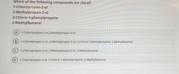 Which Of The Following Compounds Are Chiral 1 Chloropropan 2 Ol 2 Methylpropan 2 Ol 2 Chloro 1 Phenylpropane 2 Methylbu 1
