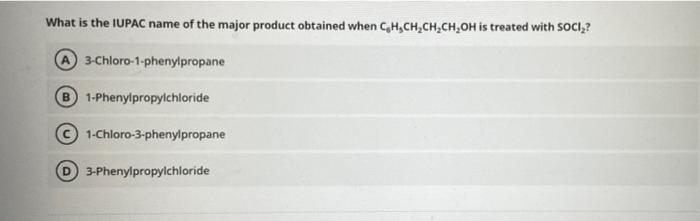 What Is The Iupac Name Of The Major Product Obtained When Ch Ch Ch Ch Oh Is Treated With Soci 3 Chloro 1 Phenylpropan 1