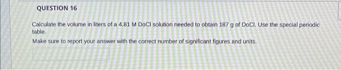 Question 16 Calculate The Volume In Liters Of A 4 81 M Docl Solution Needed To Obtain 187 G Of Docl Use The Special Per 1