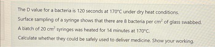 The D Value For A Bacteria Is 120 Seconds At 170 C Under Dry Heat Conditions Surface Sampling Of A Syringe Shows That T 1