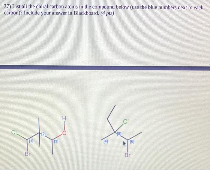 37 List All The Chiral Carbon Atoms In The Compound Below Use The Blue Numbers Next To Each Carbon Include Your Answ 1