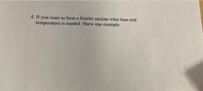 4 If You Want To Form A Kinetic Enolate What Base And Temperature Is Needed Show One Example 1