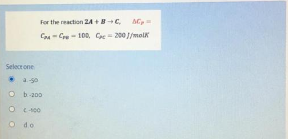 For The Reaction 2a Bc Ac Cpa Cpg 100 Cpc 200 J Mol Select One 2 50 B 200 C 100 Do 1