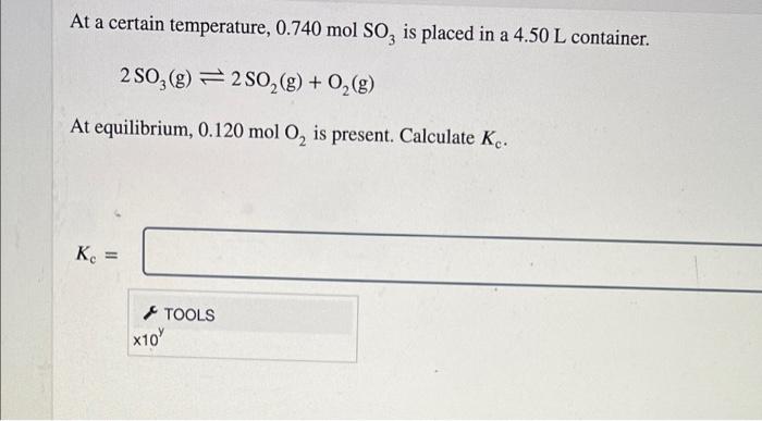At A Certain Temperature 0 740 Mol So Is Placed In A 4 50 L Container 2 50 G 2 802 G 02 8 At Equilibrium 0 1
