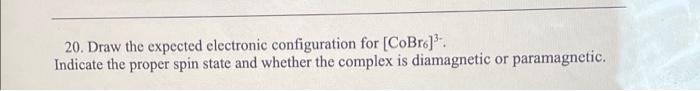 20 Draw The Expected Electronic Configuration For Cobro Indicate The Proper Spin State And Whether The Complex Is Diam 1