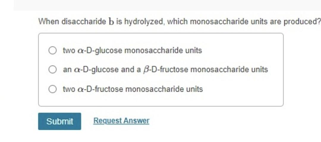 When Disaccharide Bis Hydrolyzed Which Monosaccharide Units Are Produced Two A D Glucose Monosaccharide Units An A D G 1