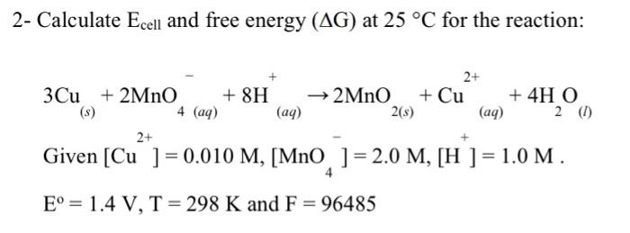 2 Calculate Ecell And Free Energy Ag At 25 C For The Reaction 2 S 2 3cu 2mno 8h 2 Mno Cu 4h O 4 Aq Aq 1