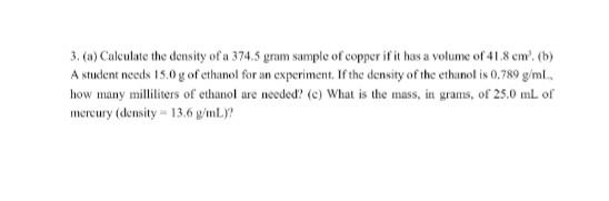 3 A Calculate The Donsity Of A 374 5 Gram Sample Of Copper If It Has A Volume Of 418 Cm B A Student Needs 15 0 G O 1