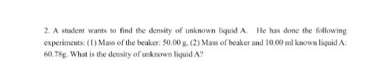2 A Student Wants To Find The Density Of Unknown Liquid A He Has Done The Following Experiments 1 Mass Of The Beake 1