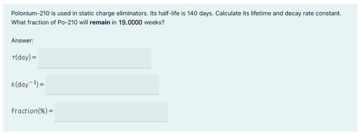 Polonium 210 Is Used In Static Charge Eliminators Its Half Life Is 140 Days Calculate Its Lifetime And Decay Rate Cons 1
